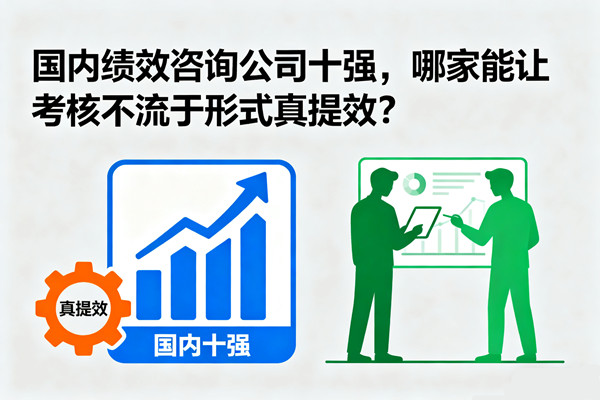 國內績效咨詢公司十強，哪家能讓考核不流于形式真提效？